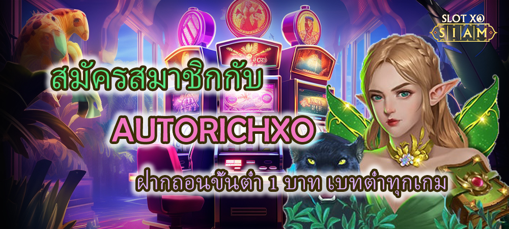 สมัครสมาชิก AUTORICHXO ฝากถอนขั้นต่ำ 1 บาท